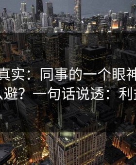 冷门但真实：同事的一个眼神的潜规则怎么避？一句话说透：利益分配